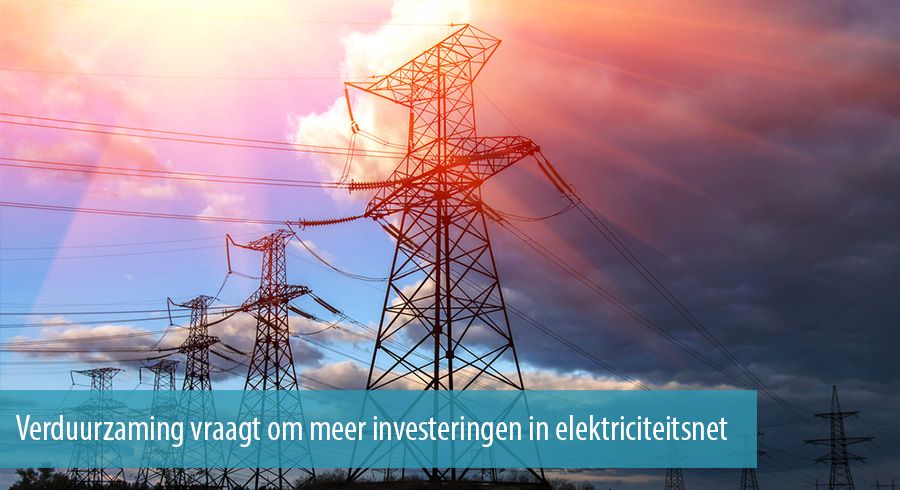 Verduurzaming vraagt om meer investeringen in elektriciteitsnet