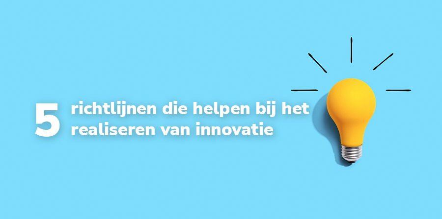 5 richtlijnen die helpen bij het realiseren van innovatie