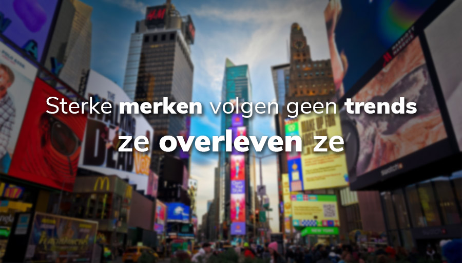 Sterke merken volgen geen trends en hypes, ze overleven ze