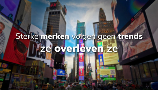 Sterke merken volgen geen trends en hypes, ze overleven ze
