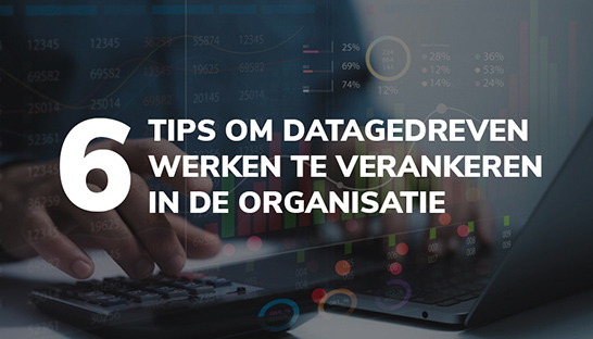 Zes tips om datagedreven werken te verankeren in de organisatie